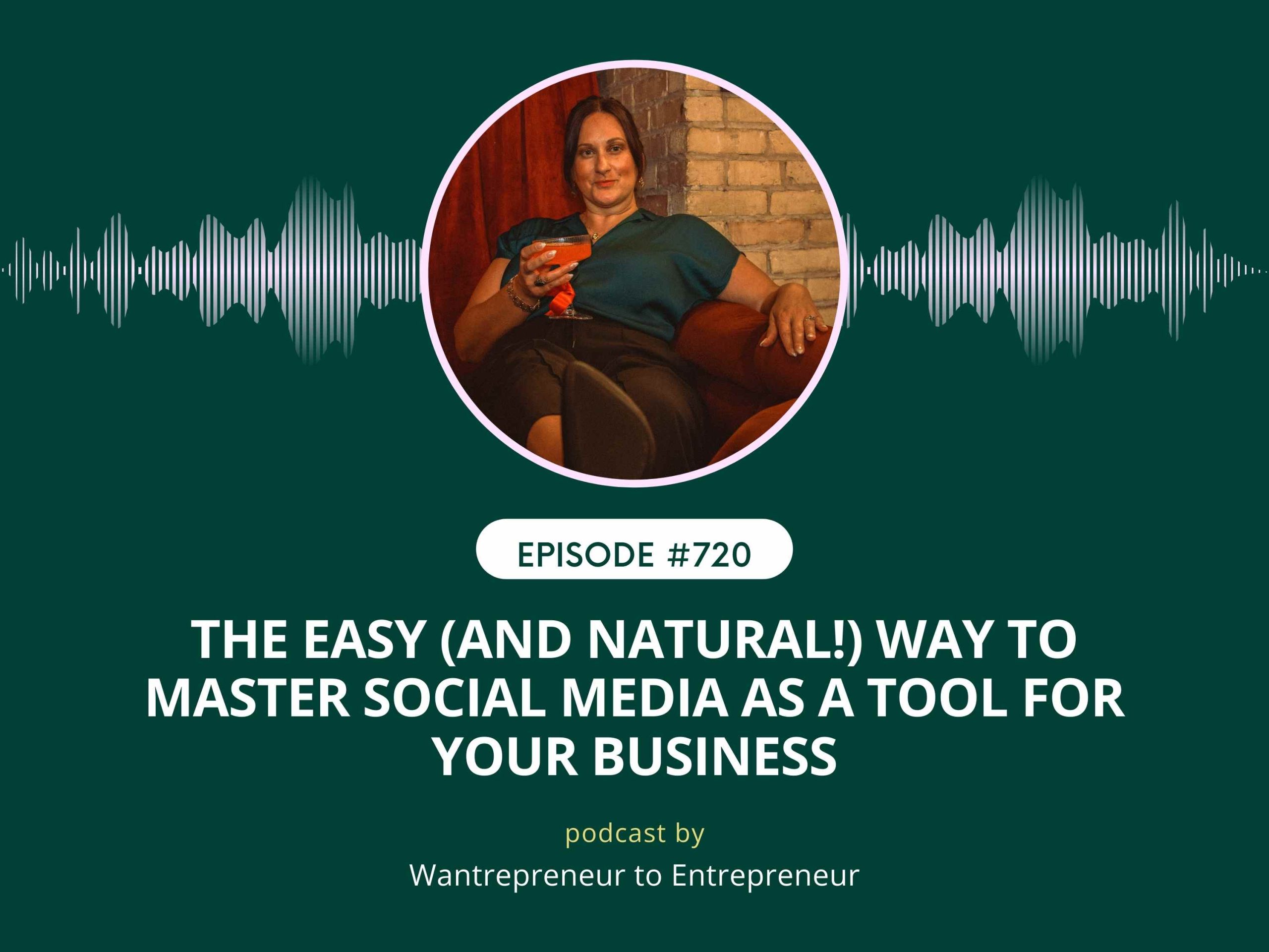 Wantrepreneur to Entrepreneur Podcast: The EASY (and natural!) way to master social media as a TOOL for your business